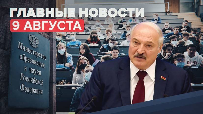 Новости дня — 9 августа: дистанционка для непривитых студентов и пресс-конференция Лукашенко