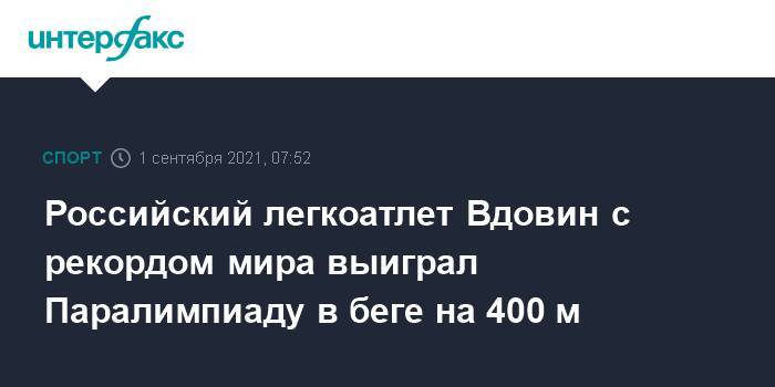 Российский легкоатлет Вдовин с рекордом мира выиграл Паралимпиаду в беге на 400 м