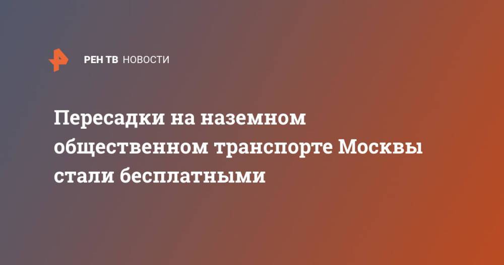 Пересадки на наземном общественном транспорте Москвы стали бесплатными