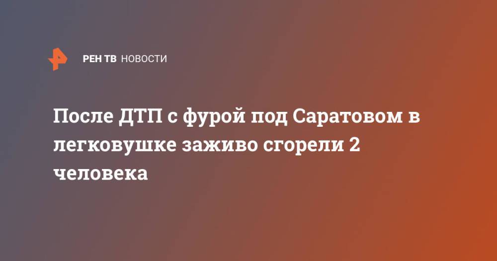 После ДТП с фурой под Саратовом в легковушке заживо сгорели 2 человека