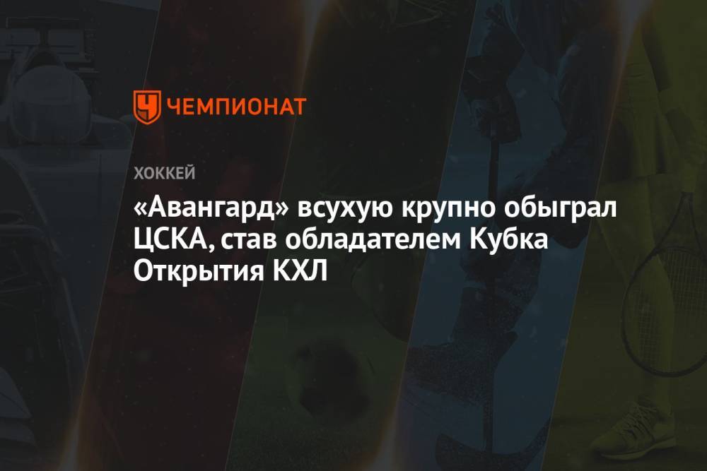 «Авангард» всухую крупно обыграл ЦСКА и выиграл Кубок Открытия КХЛ