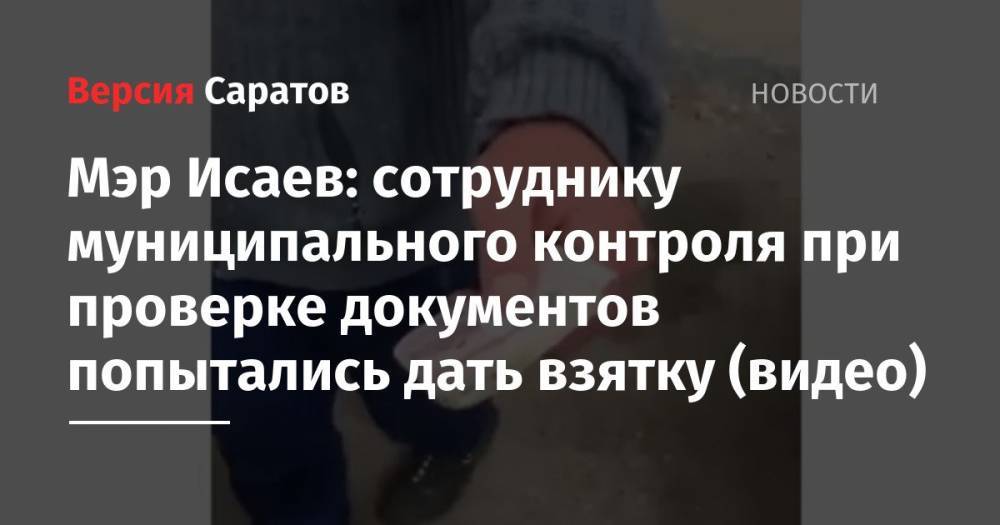 Мэр Исаев: сотруднику муниципального контроля при проверке документов попытались дать взятку (видео)