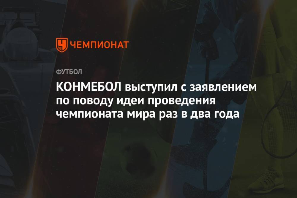 КОНМЕБОЛ выступил с заявлением по поводу идеи проведения чемпионата мира раз в два года
