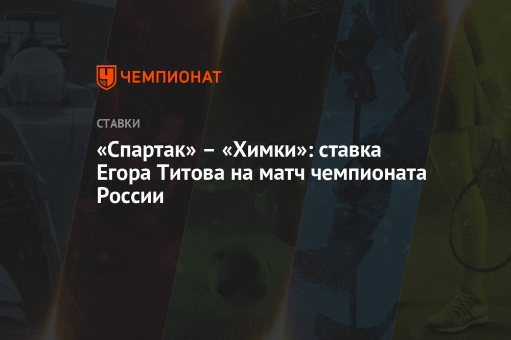 «Спартак» – «Химки»: ставка Егора Титова на матч чемпионата России