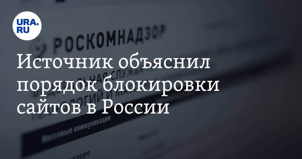 Источник объяснил порядок блокировки сайтов в России