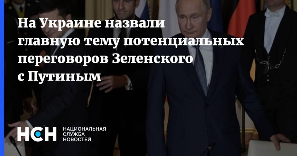 На Украине назвали главную тему потенциальных переговоров Зеленского с Путиным