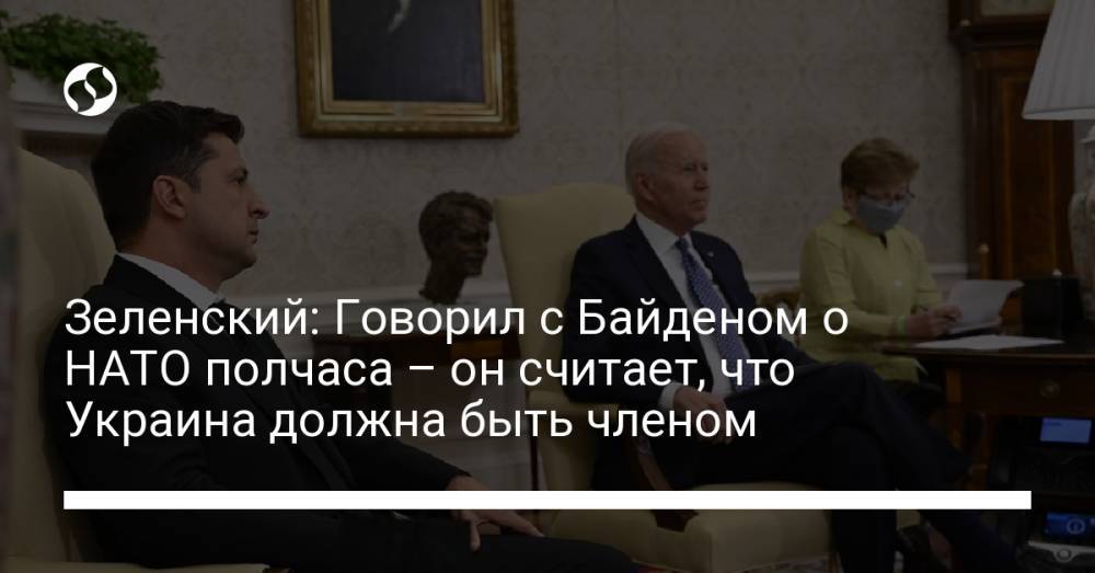 Зеленский: Говорил с Байденом о НАТО полчаса – он считает, что Украина должна быть членом
