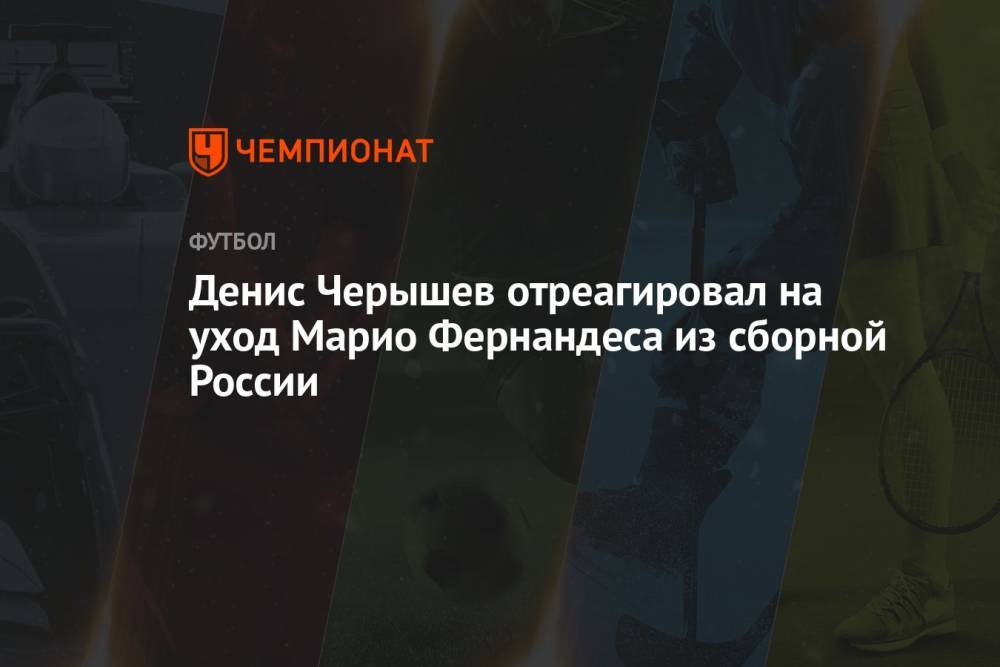 Денис Черышев отреагировал на уход Марио Фернандеса из сборной России