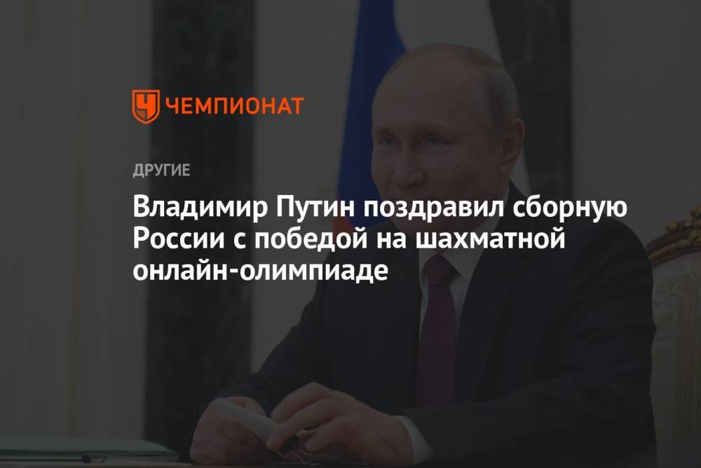 Владимир Путин поздравил сборную России с победой на шахматной онлайн-олимпиаде