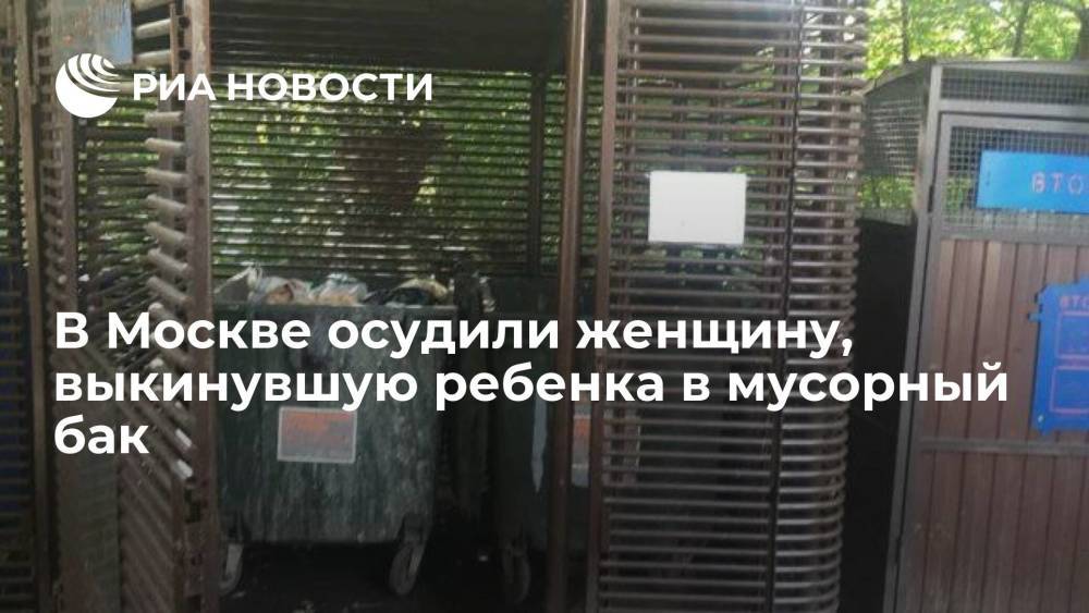 Женщина, выкинувшая младенца в мусорный бак в Москве, получила два года колонии