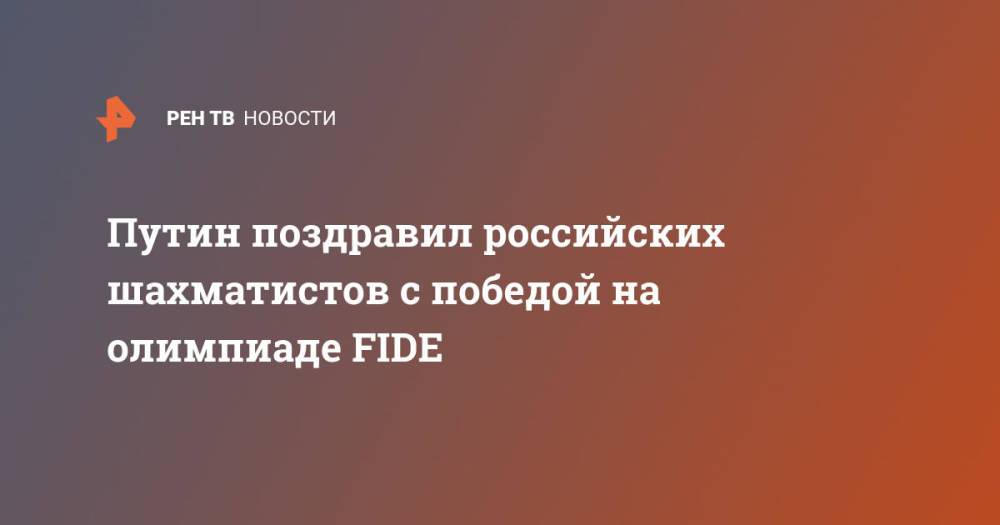 Путин поздравил российских шахматистов с победой на олимпиаде FIDE