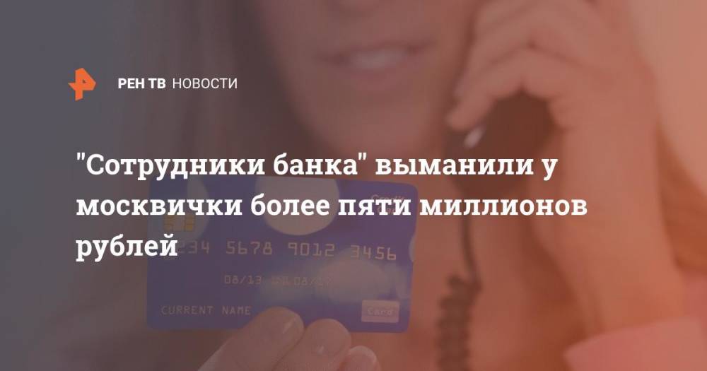 "Сотрудники банка" выманили у москвички более пяти миллионов рублей