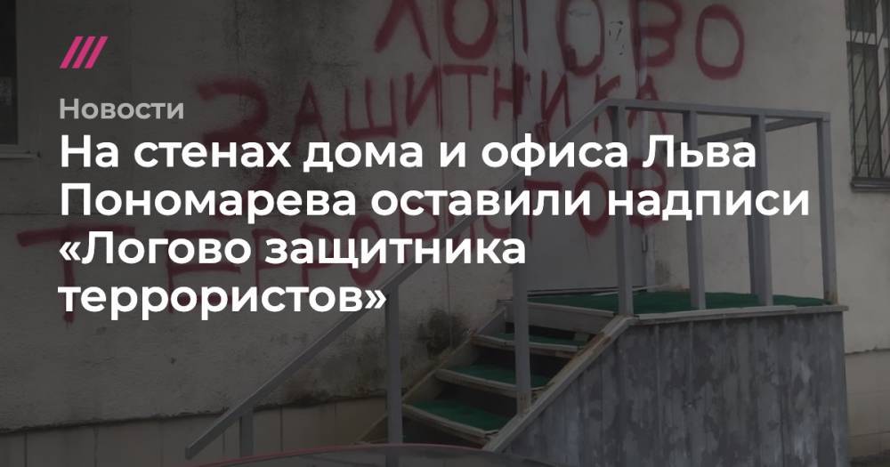 На стенах дома и офиса Льва Пономарева оставили надписи «Логово защитника террористов»