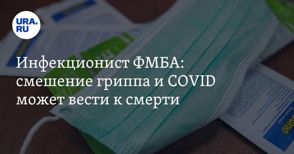 Инфекционист ФМБА: смешение гриппа и COVID может вести к смерти