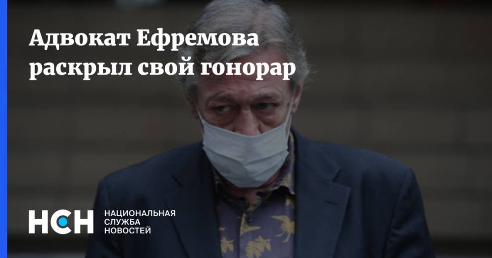 Адвокат Ефремова раскрыл свой гонорар