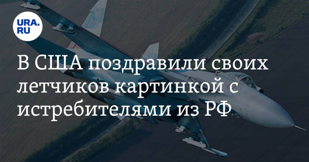 В США поздравили своих летчиков картинкой с истребителями из РФ
