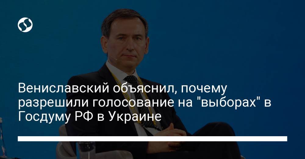 Вениславский объяснил, почему разрешили голосование на "выборах" в Госдуму РФ в Украине