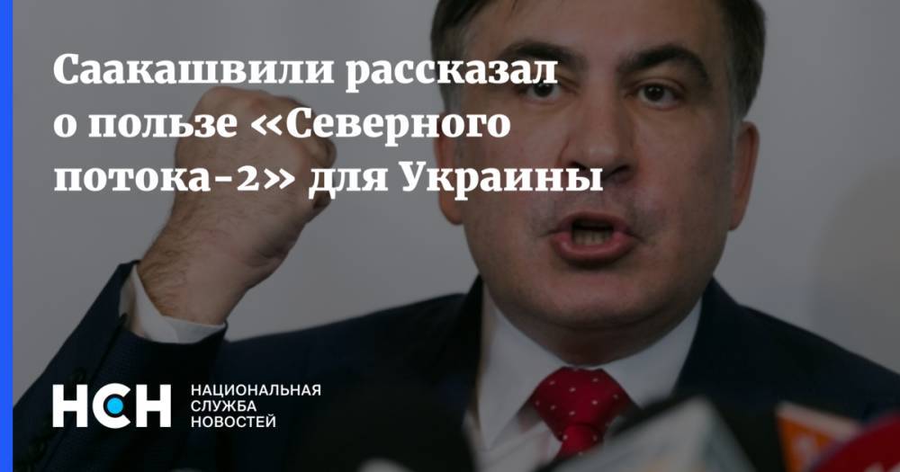 Саакашвили рассказал о пользе «Северного потока-2» для Украины