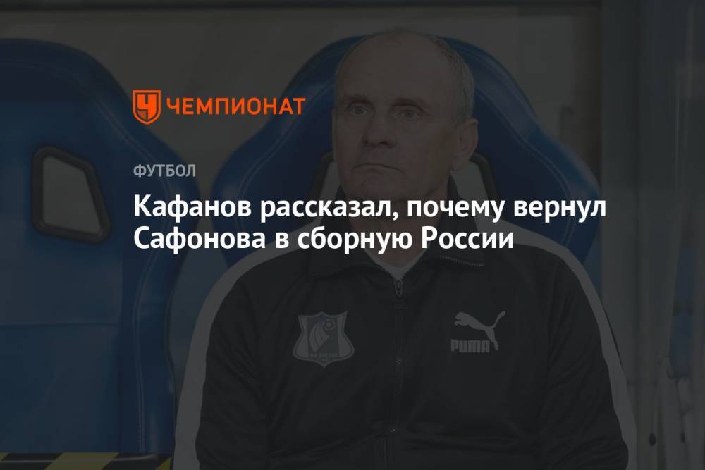 Кафанов рассказал, почему вернул Сафонова в сборную России