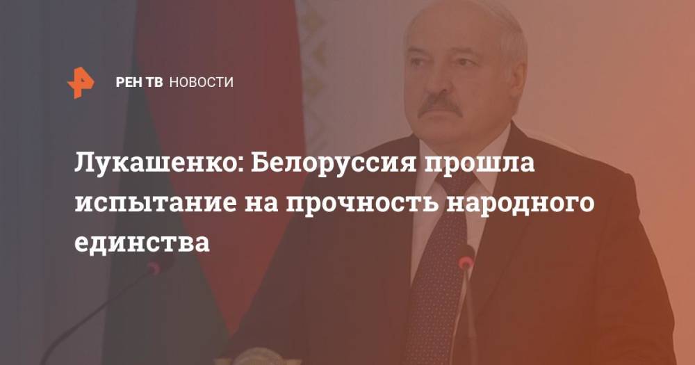 Лукашенко: Белоруссия прошла испытание на прочность народного единства