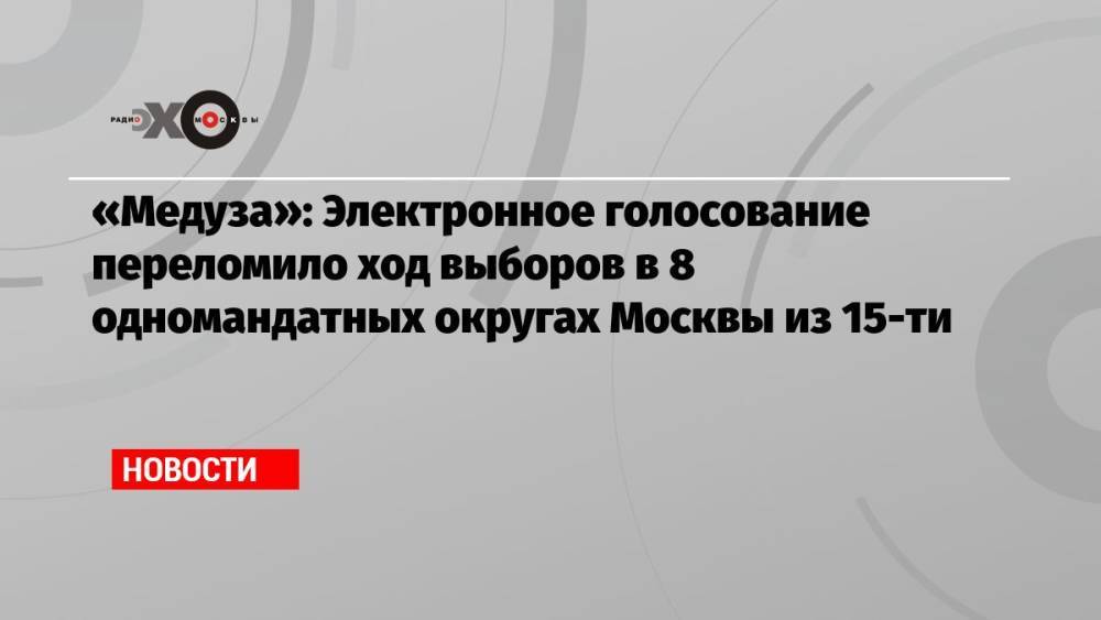«Медуза»: Электронное голосование переломило ход выборов в 8 одномандатных округах Москвы из 15-ти