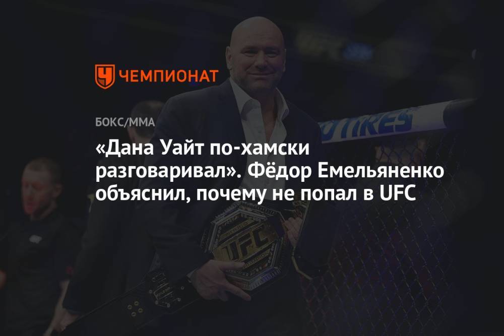 «Дана Уайт по-хамски разговаривал». Фёдор Емельяненко объяснил, почему не попал в UFC