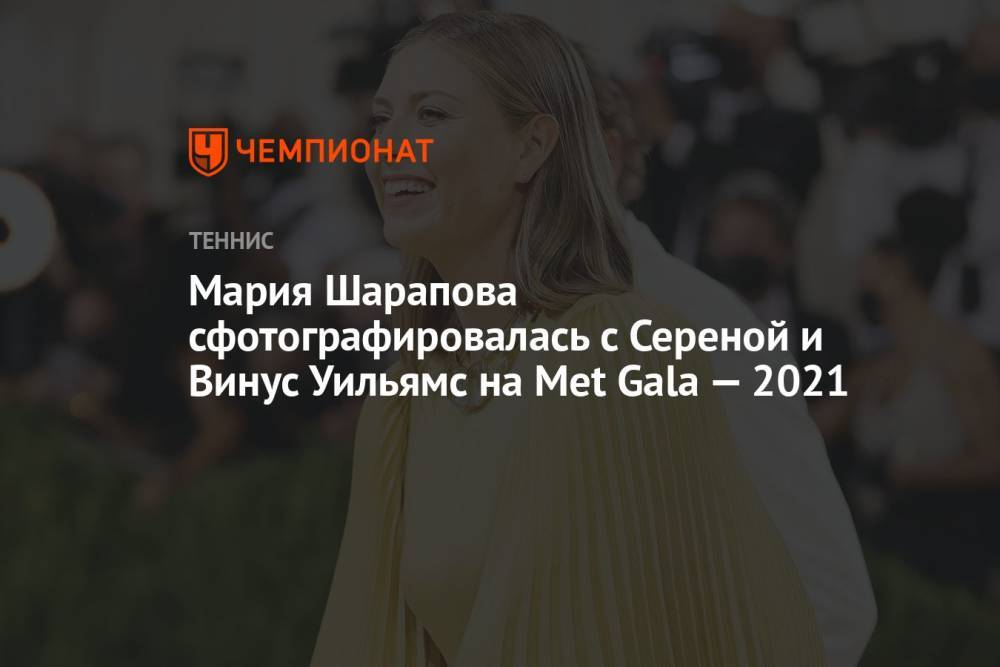 Мария Шарапова сфотографировалась с Сереной и Винус Уильямс на Met Gala — 2021