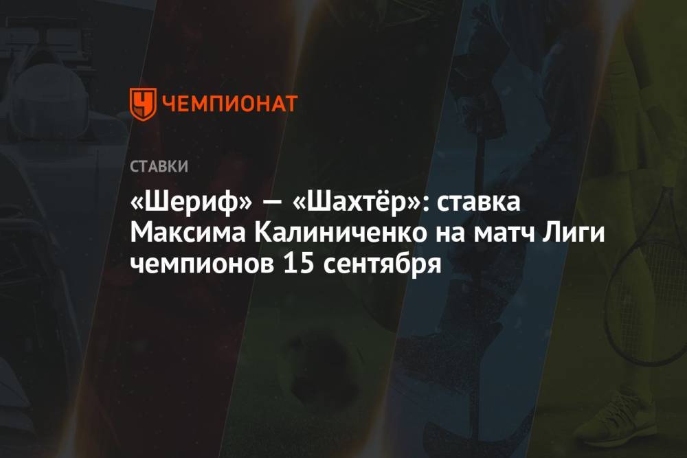 «Шериф» — «Шахтёр»: ставка Максима Калиниченко на матч Лиги чемпионов 15 сентября
