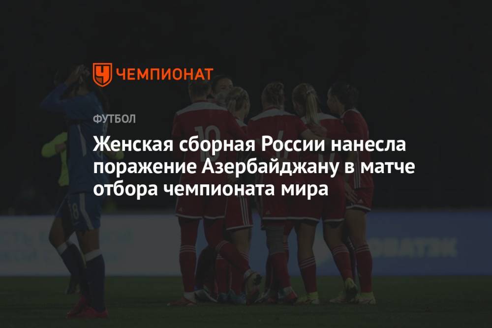 Женская сборная России нанесла поражение Азербайджану в матче отбора чемпионата мира