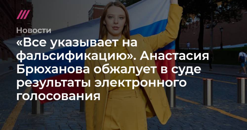 «Все указывает на фальсификацию». Анастасия Брюханова обжалует в суде результаты электронного голосования