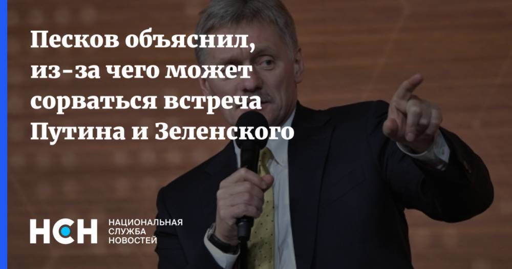 Песков объяснил, из-за чего может сорваться встреча Путина и Зеленского