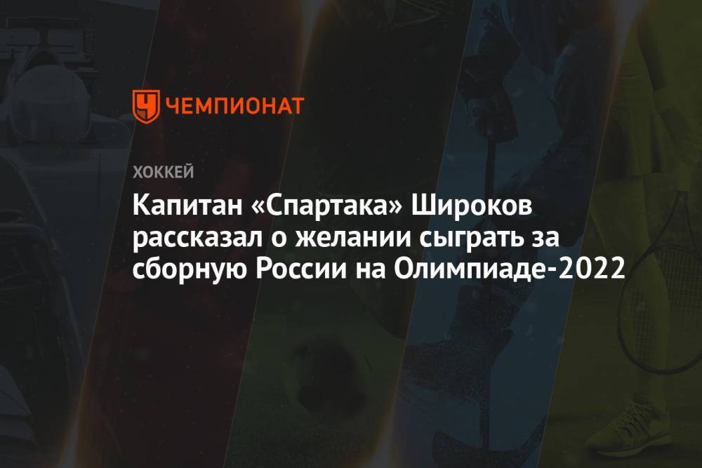 Капитан «Спартака» Широков рассказал о желании сыграть за сборную России на Олимпиаде-2022