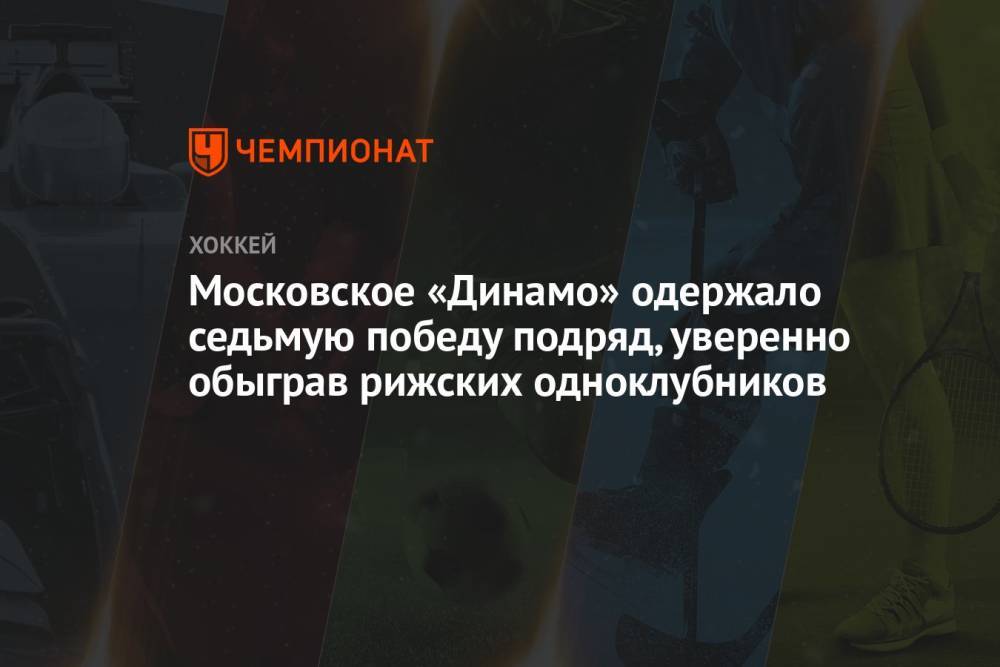 Московское «Динамо» одержало седьмую победу подряд, уверенно обыграв рижских одноклубников