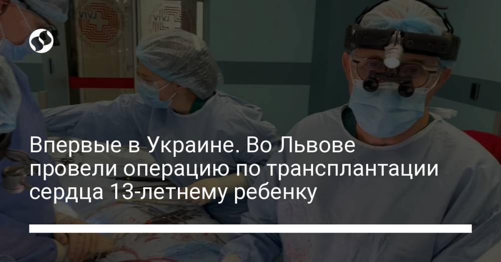 Впервые в Украине. Во Львове провели операцию по трансплантации сердца 13-летнему ребенку