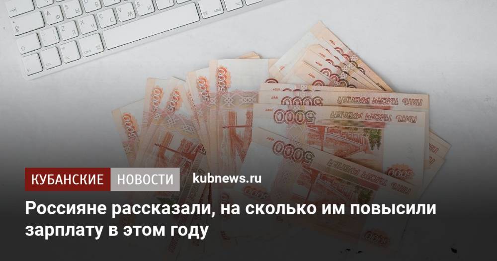 Россияне рассказали, на сколько им повысили зарплату в этом году