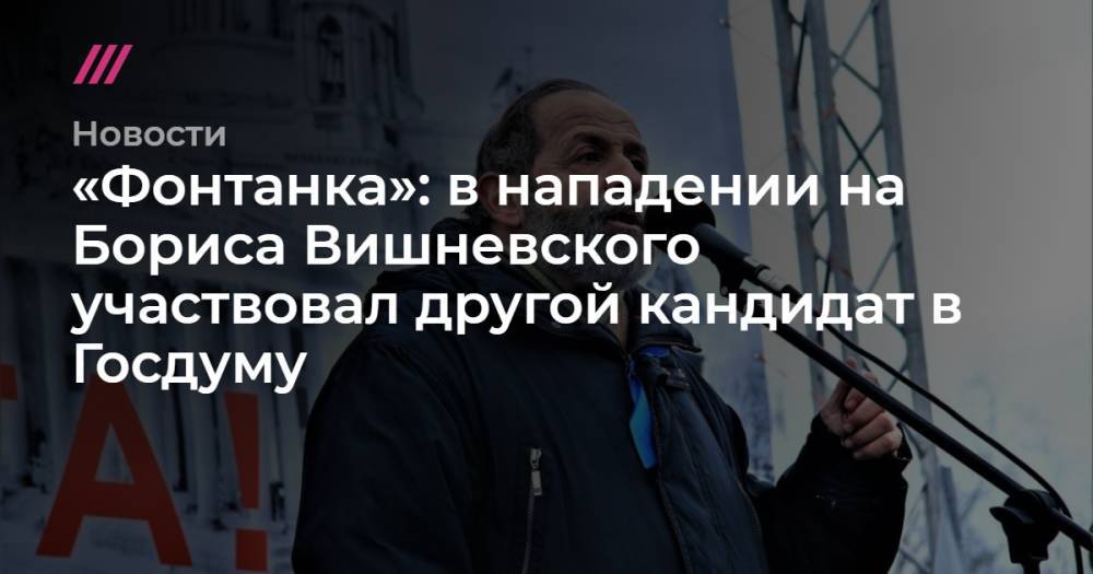 «Фонтанка»: в нападении на Бориса Вишневского участвовал другой кандидат в Госдуму