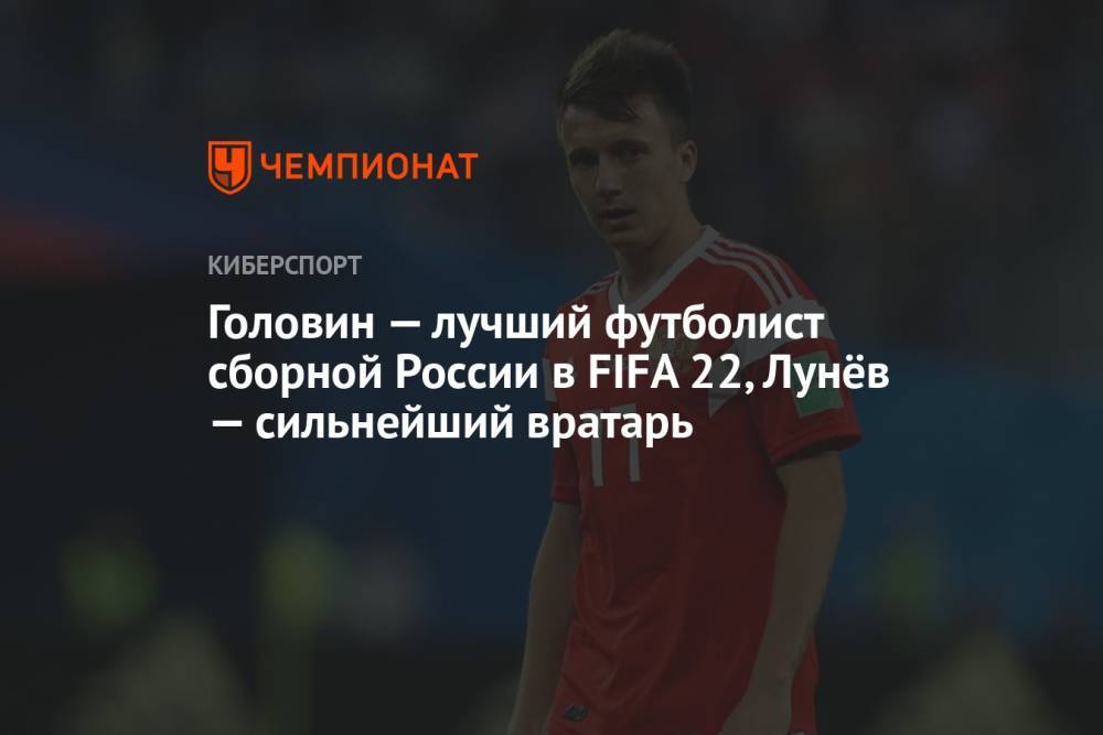 Головин — лучший футболист сборной России в FIFA 22, Лунёв — сильнейший вратарь