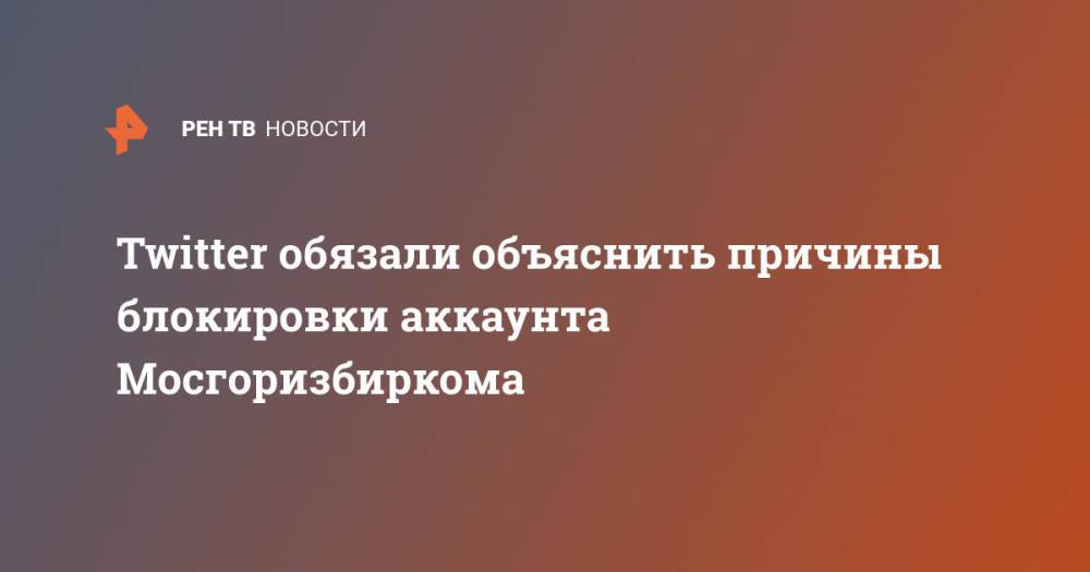 Twitter обязали объяснить причины блокировки аккаунта Мосгоризбиркома