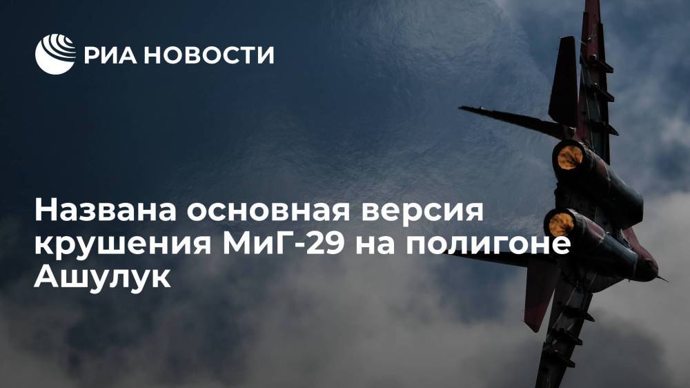Источник: человеческий фактор является основной версией крушения МиГ-29 на полигоне Ашулук