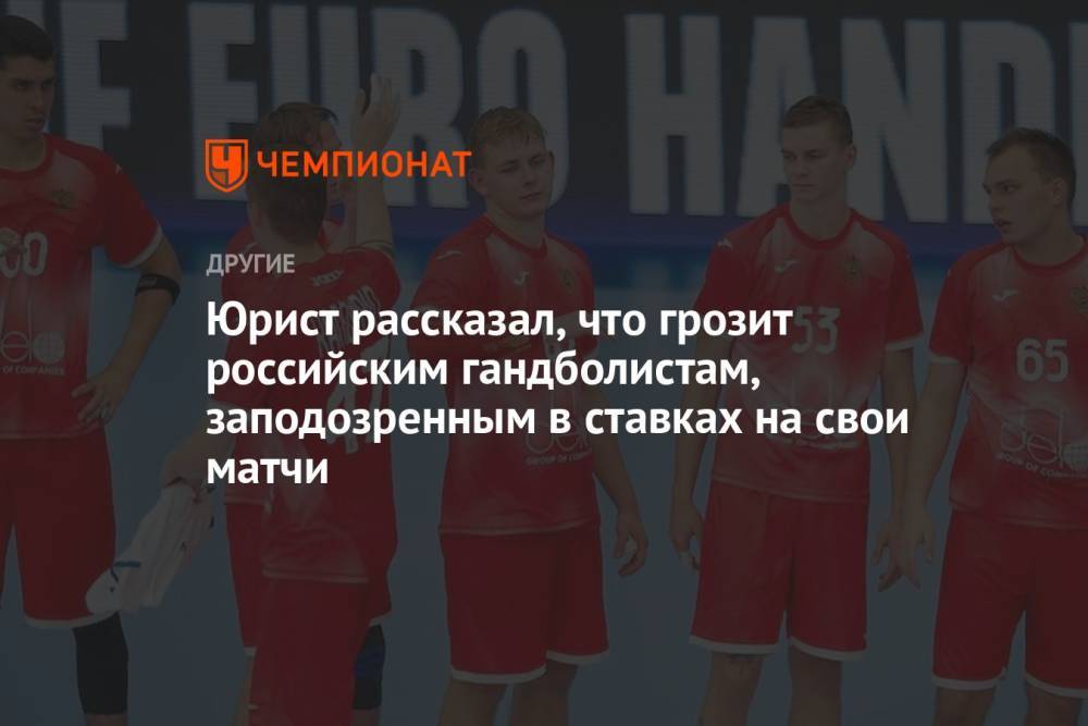 Юрист рассказал, что грозит российским гандболистам, заподозренных в ставках на свои матчи