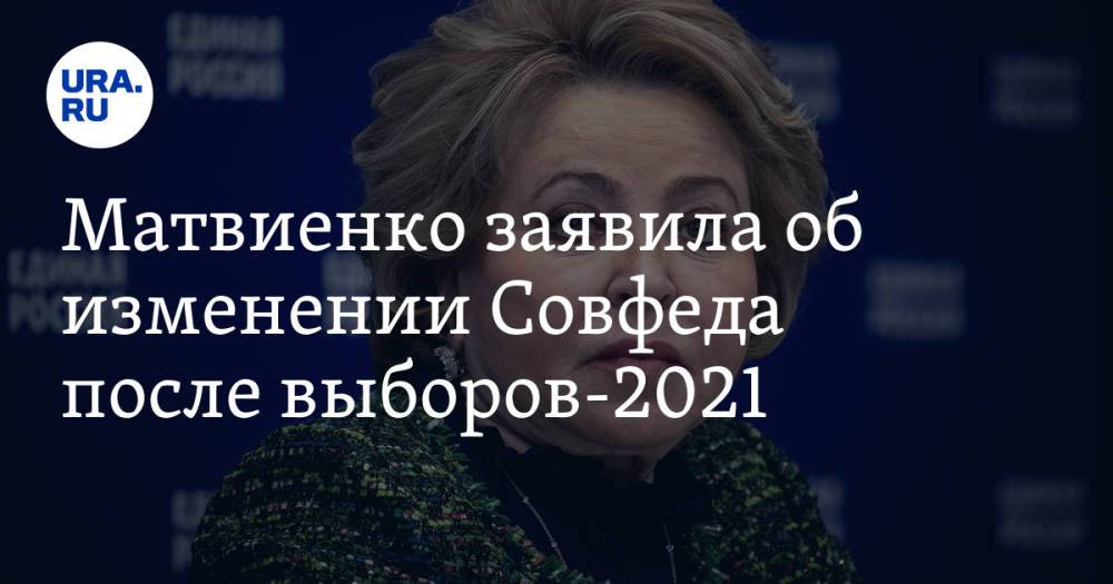 Матвиенко заявила об изменении Совфеда после выборов-2021