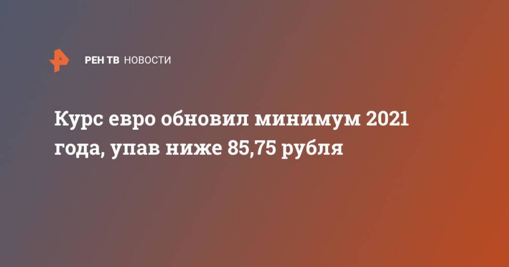 Курс евро обновил минимум 2021 года, упав ниже 85,75 рубля