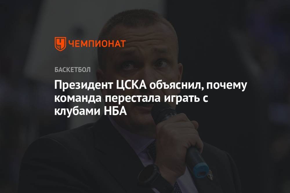 Президент ЦСКА объяснил, почему команда перестала играть с клубами НБА