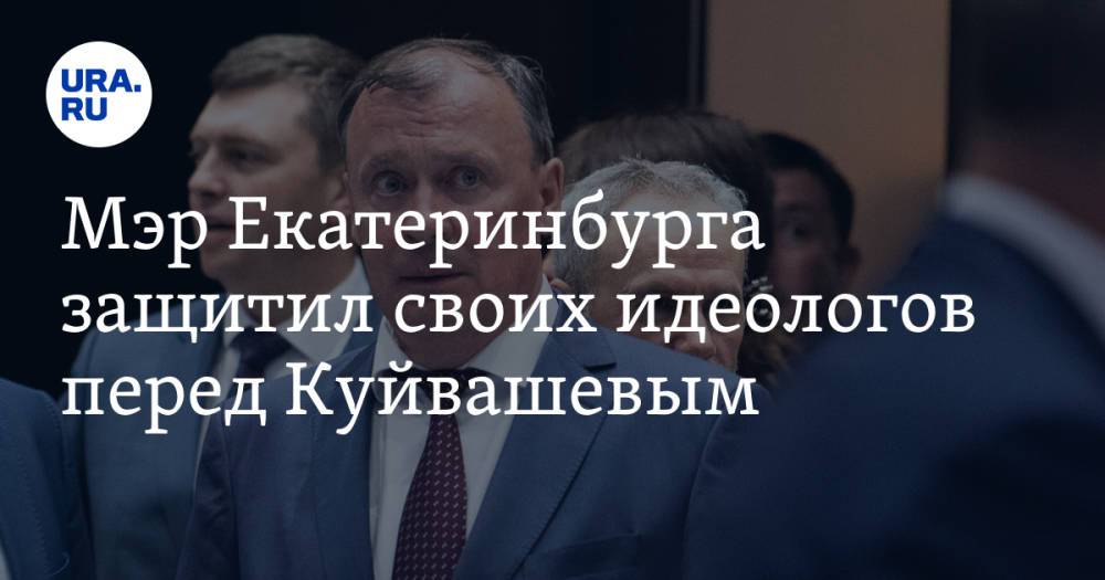 Мэр Екатеринбурга защитил своих идеологов перед Куйвашевым