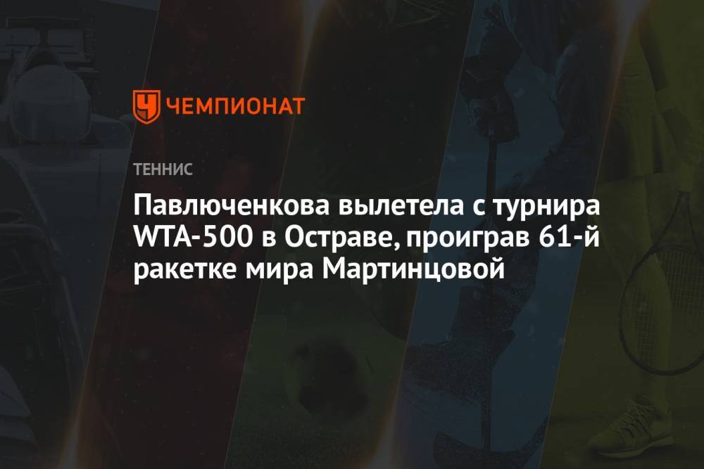 Павлюченкова вылетела с турнира WTA-500 в Остраве, проиграв 61-й ракетке мира Мартинцовой