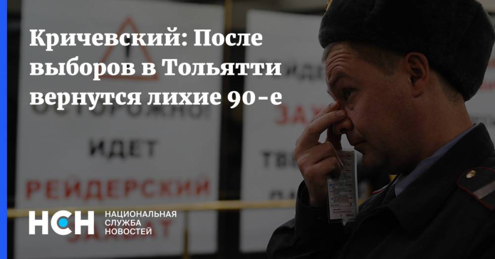 Кричевский: После выборов в Тольятти вернутся лихие 90-е