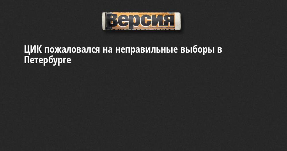 ЦИК пожаловался на неправильные выборы в Петербурге