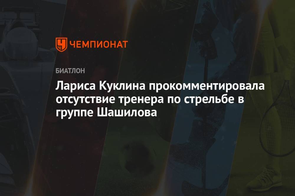 Лариса Куклина прокомментировала отсутствие тренера по стрельбе в группе Шашилова