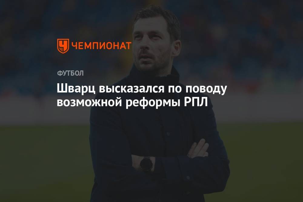 Шварц высказался по поводу возможной реформы РПЛ