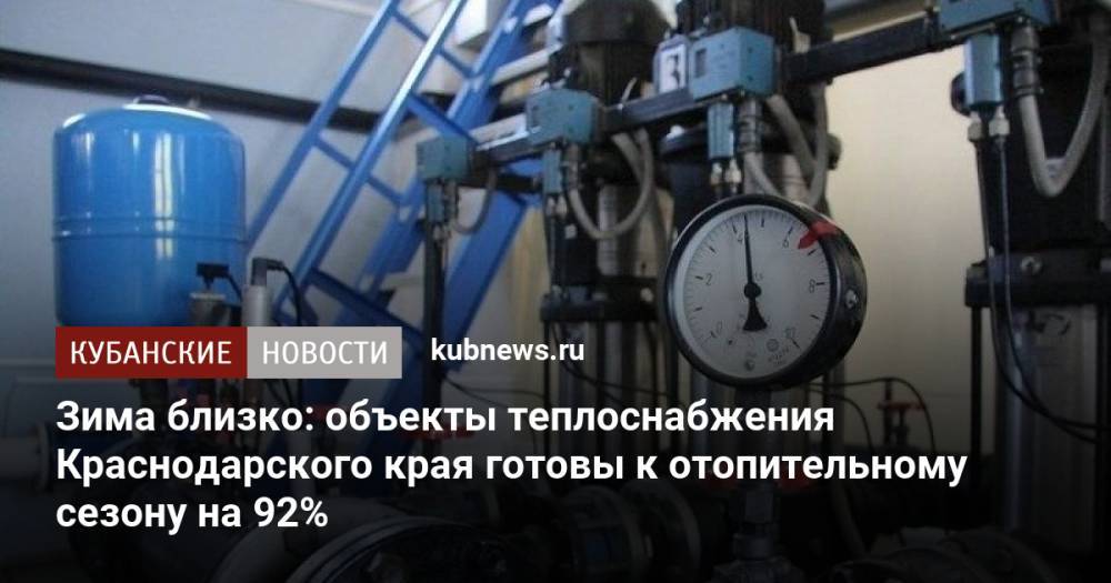 Зима близко: объекты теплоснабжения Краснодарского края готовы к отопительному сезону на 92%